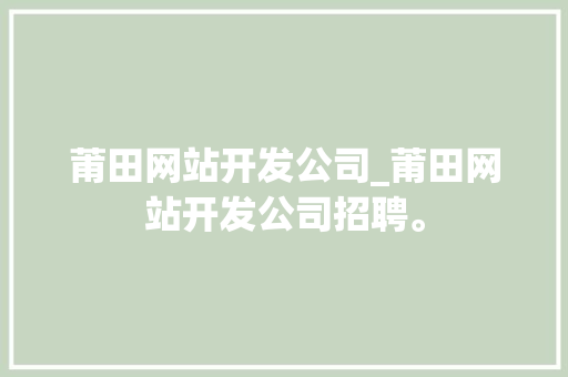 莆田网站开发公司_莆田网站开发公司招聘。 莆田网站开发公司_莆田网站开发公司招聘。 网站建设公司