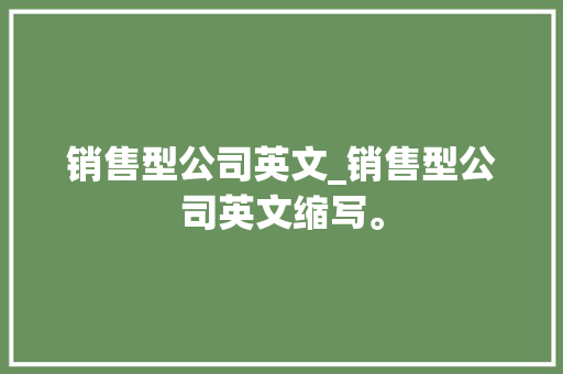 销售型公司英文_销售型公司英文缩写。 销售型公司英文_销售型公司英文缩写。 网站建设公司