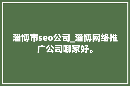 淄博市seo公司_淄博网络推广公司哪家好。 淄博市seo公司_淄博网络推广公司哪家好。 网站建设公司
