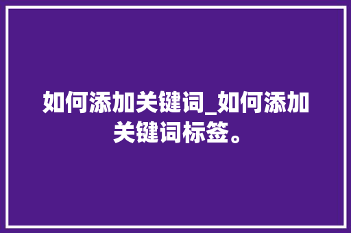 如何添加关键词_如何添加关键词标签。