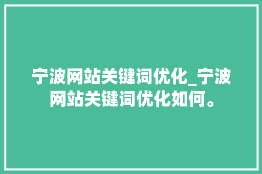 宁波网站关键词优化_宁波网站关键词优化如何。 宁波网站关键词优化_宁波网站关键词优化如何。 SEO关键词
