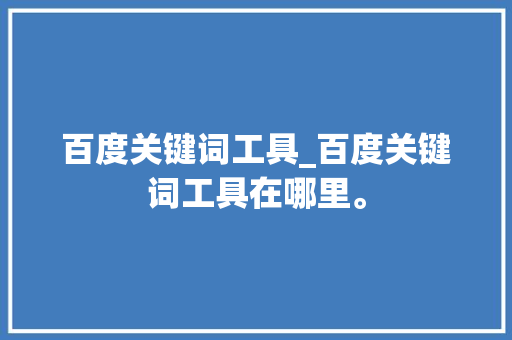 百度关键词工具_百度关键词工具在哪里。
