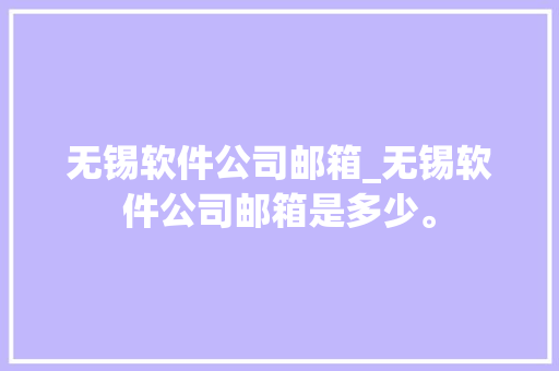 无锡软件公司邮箱_无锡软件公司邮箱是多少。