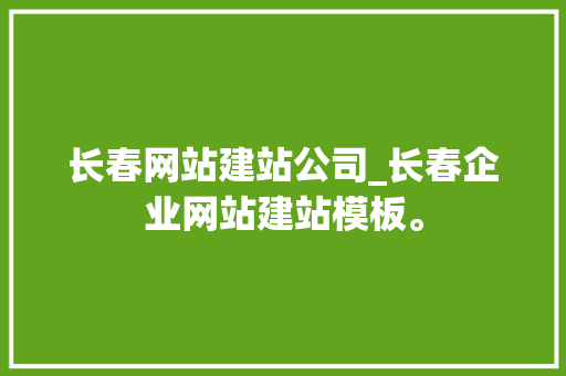 长春网站建站公司_长春企业网站建站模板。 长春网站建站公司_长春企业网站建站模板。 网站建设公司