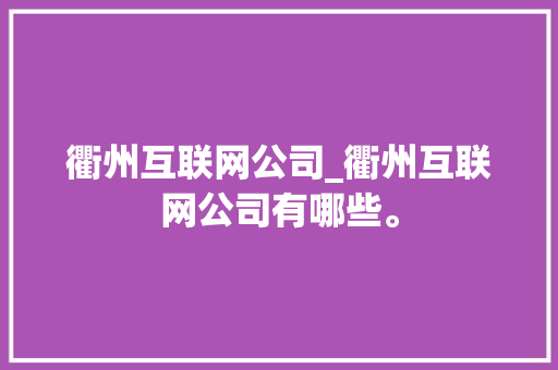 衢州互联网公司_衢州互联网公司有哪些。