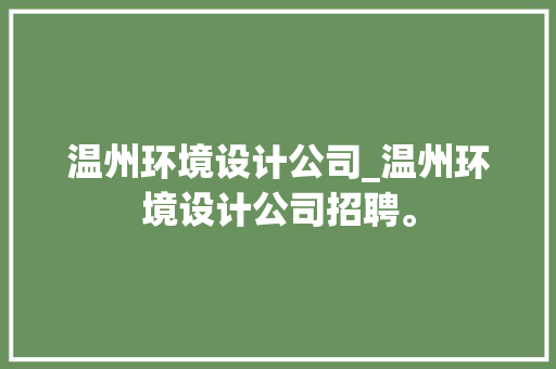 温州环境设计公司_温州环境设计公司招聘。