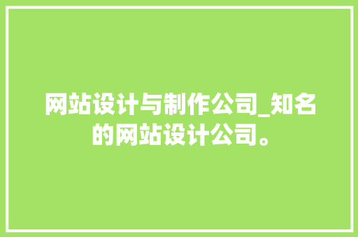 网站设计与制作公司_知名的网站设计公司。 网站设计与制作公司_知名的网站设计公司。 网站建设公司