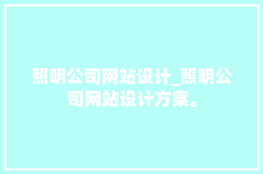 照明公司网站设计_照明公司网站设计方案。 照明公司网站设计_照明公司网站设计方案。 网站建设公司