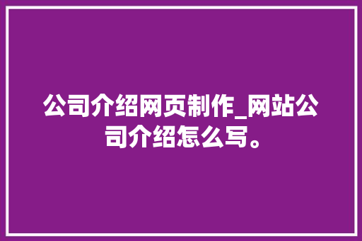 公司介绍网页制作_网站公司介绍怎么写。