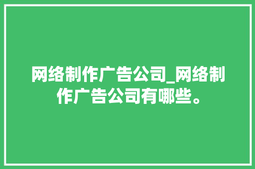 网络制作广告公司_网络制作广告公司有哪些。