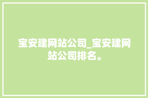 宝安建网站公司_宝安建网站公司排名。 宝安建网站公司_宝安建网站公司排名。 网站建设公司