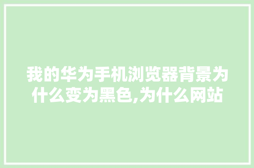 我的华为手机浏览器背景为什么变为黑色,为什么网站经常被黑客攻击。 我的华为手机浏览器背景为什么变为黑色,为什么网站经常被黑客攻击。 百度SEO
