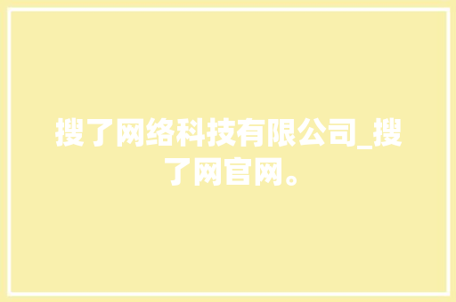 搜了网络科技有限公司_搜了网官网。
