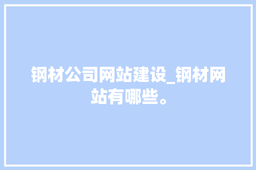 钢材公司网站建设_钢材网站有哪些。 钢材公司网站建设_钢材网站有哪些。 网站建设公司