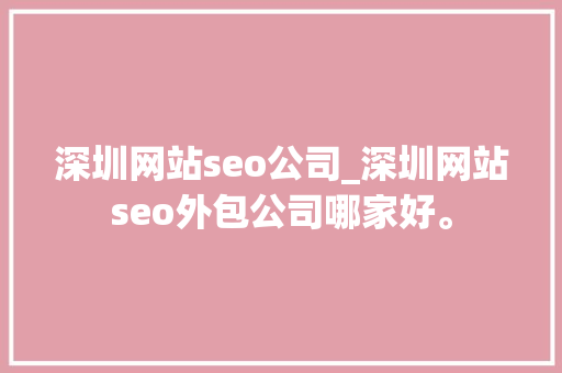深圳网站seo公司_深圳网站seo外包公司哪家好。 深圳网站seo公司_深圳网站seo外包公司哪家好。 网站建设公司