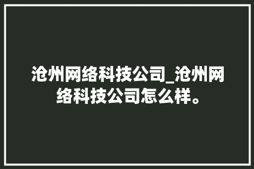 沧州网络科技公司_沧州网络科技公司怎么样。 沧州网络科技公司_沧州网络科技公司怎么样。 网站建设公司