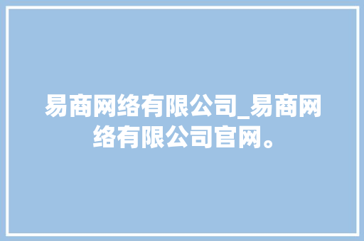 易商网络有限公司_易商网络有限公司官网。 网站建设公司 易商网络有限公司_易商网络有限公司官网。 易商网络有限公司_易商网络有限公司官网。 网站建设公司