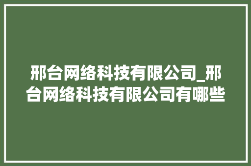邢台网络科技有限公司_邢台网络科技有限公司有哪些。