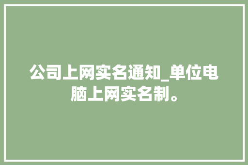 公司上网实名通知_单位电脑上网实名制。