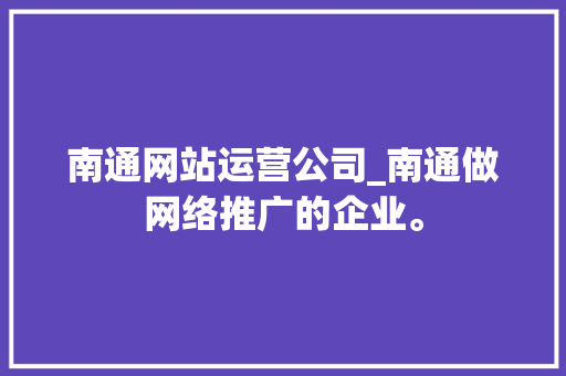南通网站运营公司_南通做网络推广的企业。