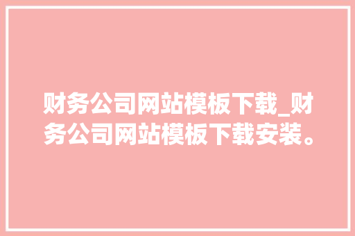 财务公司网站模板下载_财务公司网站模板下载安装。