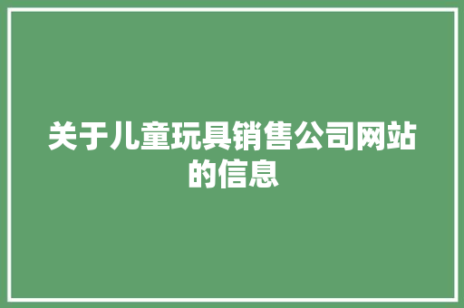 关于儿童玩具销售公司网站的信息 关于儿童玩具销售公司网站的信息 网站建设公司