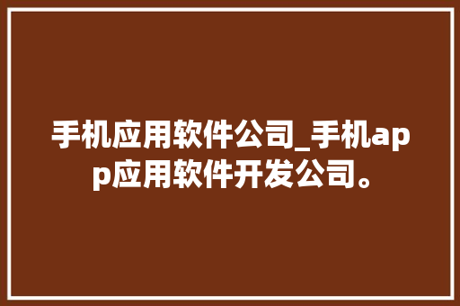 手机应用软件公司_手机app应用软件开发公司。 手机应用软件公司_手机app应用软件开发公司。 网站建设公司
