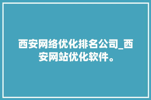 西安网络优化排名公司_西安网站优化软件。 西安网络优化排名公司_西安网站优化软件。 网站建设公司