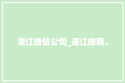 湛江微信公司_湛江微商。 湛江微信公司_湛江微商。 网站建设公司