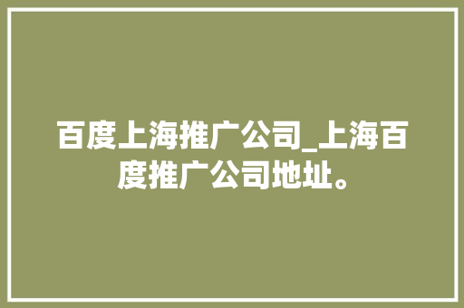 百度上海推广公司_上海百度推广公司地址。