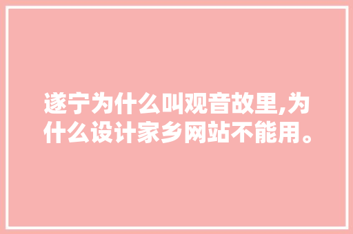 遂宁为什么叫观音故里,为什么设计家乡网站不能用。 遂宁为什么叫观音故里,为什么设计家乡网站不能用。 百度SEO