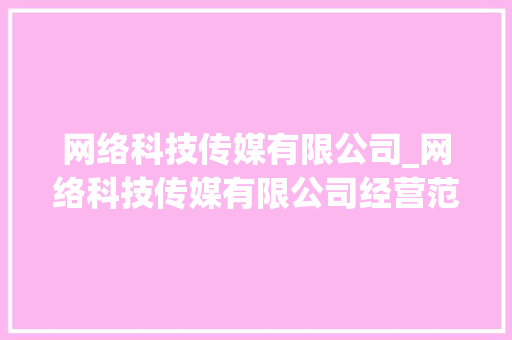 网络科技传媒有限公司_网络科技传媒有限公司经营范围。 网络科技传媒有限公司_网络科技传媒有限公司经营范围。 网站建设公司