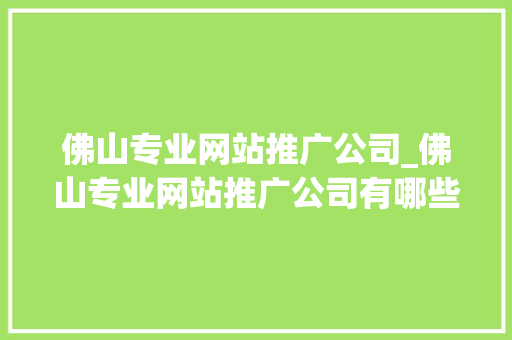 佛山专业网站推广公司_佛山专业网站推广公司有哪些。 佛山专业网站推广公司_佛山专业网站推广公司有哪些。 网站建设公司
