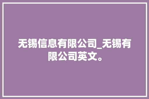 无锡信息有限公司_无锡有限公司英文。