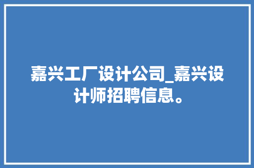 嘉兴工厂设计公司_嘉兴设计师招聘信息。