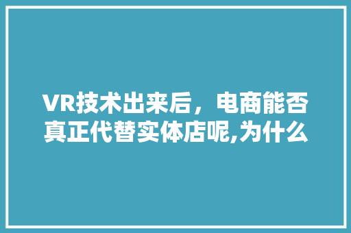 VR技术出来后，电商能否真正代替实体店呢,为什么宜家收税那么高。