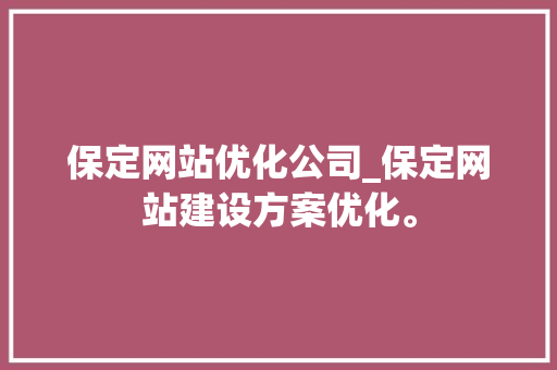 保定网站优化公司_保定网站建设方案优化。 保定网站优化公司_保定网站建设方案优化。 网站建设公司