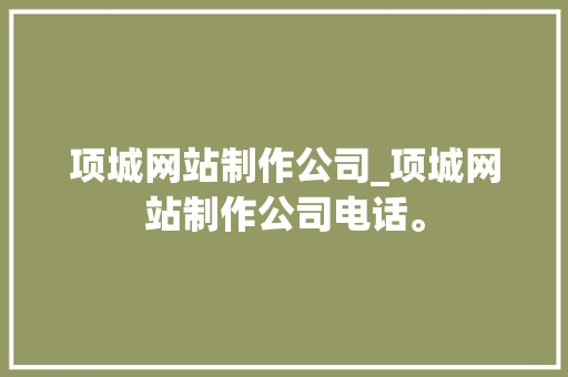 项城网站制作公司_项城网站制作公司电话。