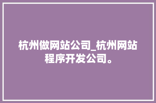 杭州做网站公司_杭州网站程序开发公司。