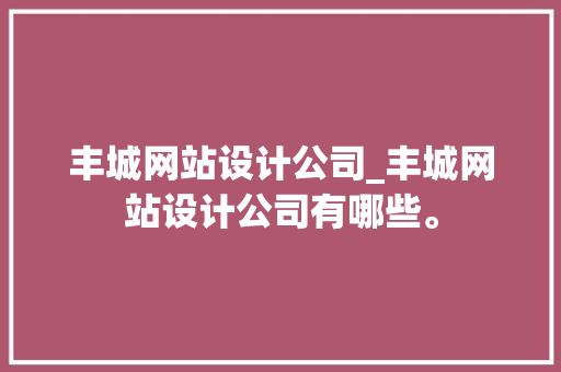丰城网站设计公司_丰城网站设计公司有哪些。