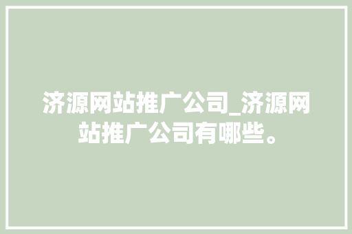 济源网站推广公司_济源网站推广公司有哪些。