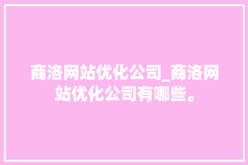 商洛网站优化公司_商洛网站优化公司有哪些。 商洛网站优化公司_商洛网站优化公司有哪些。 网站建设公司