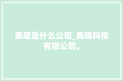 美建是什么公司_美建科技有限公司。 美建是什么公司_美建科技有限公司。 网站建设公司