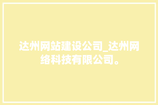 达州网站建设公司_达州网络科技有限公司。 达州网站建设公司_达州网络科技有限公司。 网站建设公司