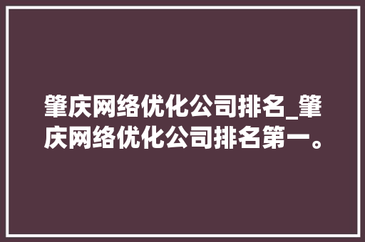 肇庆网络优化公司排名_肇庆网络优化公司排名第一。