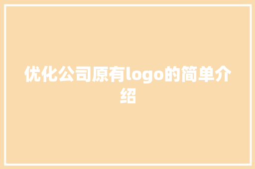 优化公司原有logo的简单介绍 优化公司原有logo的简单介绍 网站建设公司
