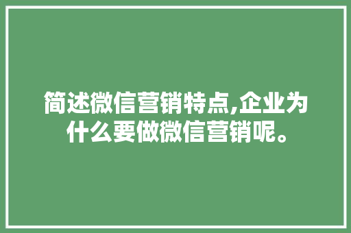 简述微信营销特点,企业为什么要做微信营销呢。 简述微信营销特点,企业为什么要做微信营销呢。 百度SEO