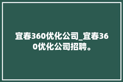 宜春360优化公司_宜春360优化公司招聘。