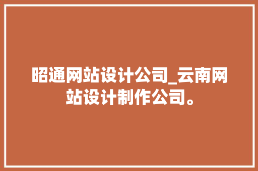昭通网站设计公司_云南网站设计制作公司。