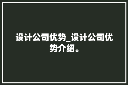 设计公司优势_设计公司优势介绍。